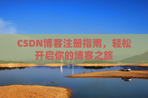 CSDN博客注册指南，轻松开启你的博客之旅